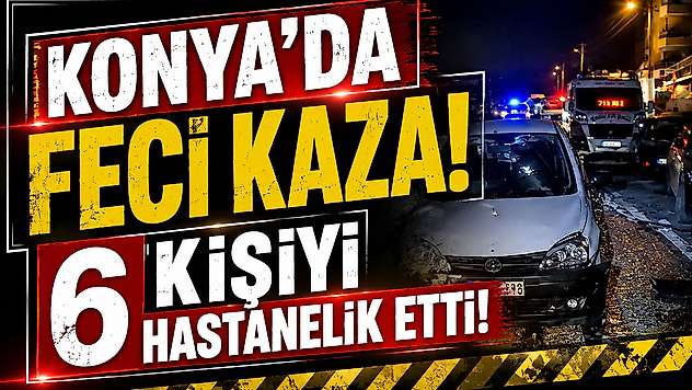 Konya'da feci kaza, 6 kişiyi hastanelik etti