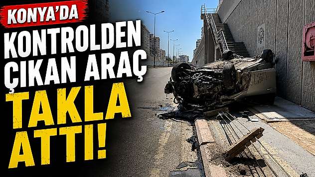 Konya'da feci kaza! Kontrolden çıkan otomobil takla attı