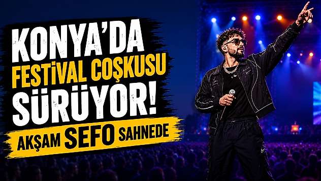 Konya'da festival coşkusu sürüyor! Akşam Sefo sahnede