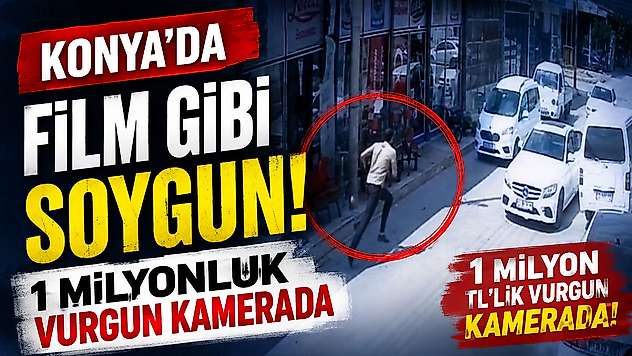Konya'da film gibi soygun! 1 milyonluk vurgun kamerada