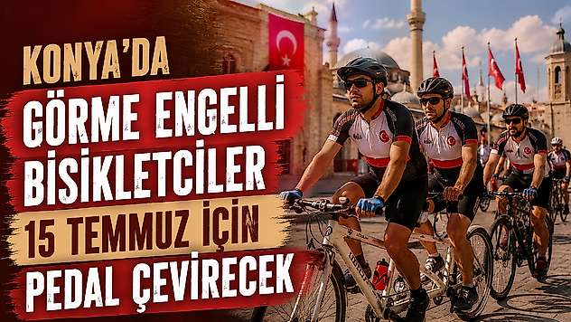 Konya'da görme engelli bisikletçiler 15 Temmuz için pedal çevirecek