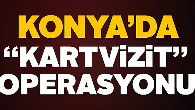 Konya'da 'kartvizit' operasyonu