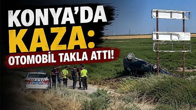 Konya'da kaza: Otomobil takla attı!