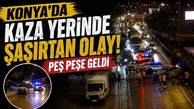 Konya'da kaza yerinde şaşırtan olay: Peş peşe geldi