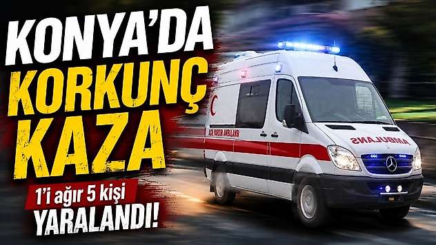 Konya'da korkunç kaza: Yaralılar hastaneye kaldırıldı