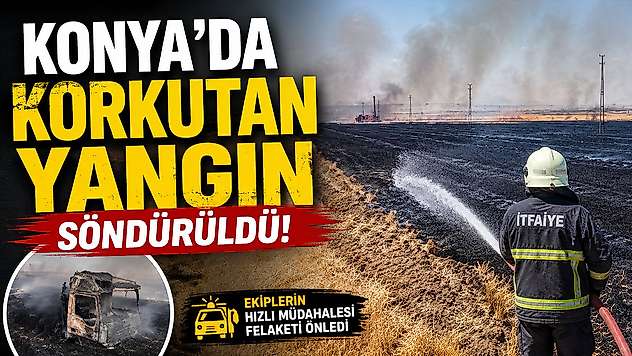Konya'da korkutan tarla yangını söndürüldü