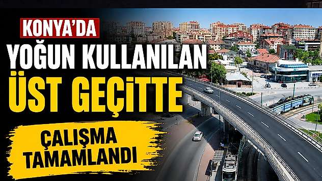Konya'da kritik ulaşım aksı yenilendi!
