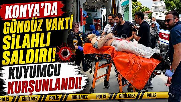 Konya'da kuyumcuda kurşunlar konuştu!