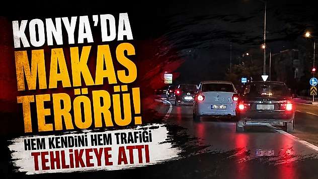 Konya'da makas terörü! Hem kendini hem trafiği tehlikeye attı