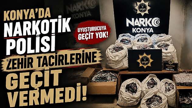 Konya'da narkotik polisi zehir tacirlerine geçit vermedi!