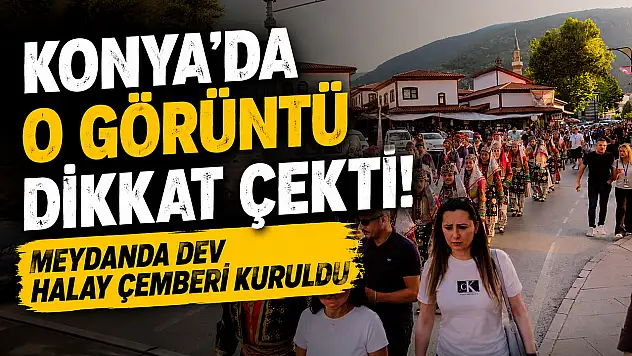 Konya'da o görüntü dikkat çekti! Meydanda dev halay çemberi kuruldu