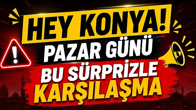 Konya'da pazar planı yapacaklar dikkat: Şehirde kritik değişiklik!