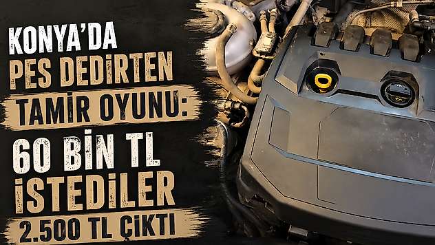 Konya'da pes dedirten tamir oyunu: 60 bin TL istediler 2.500 TL çıktı
