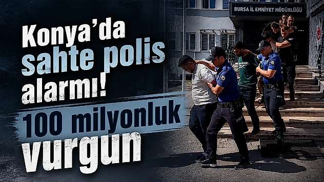 Konya'da sahte polis alarmı! 100 milyonluk vurgun