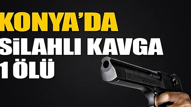 Konya'da silahlı kavga: 1 ölü