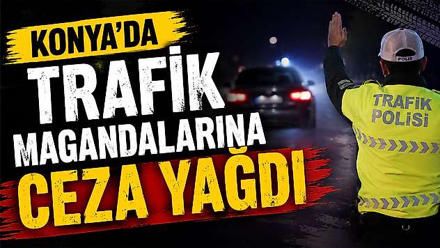 Konya'da trafik magandalarına ceza yağdı