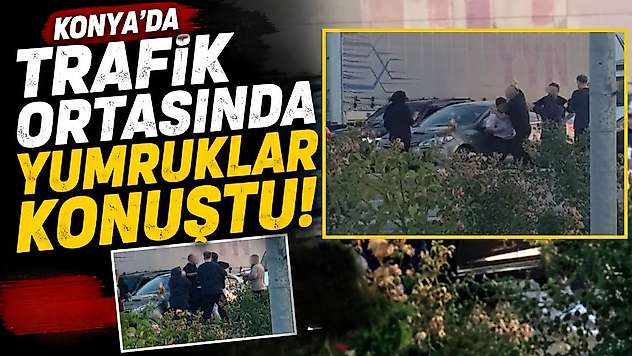 Konya'da trafik ortasında yumruklar konuştu