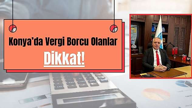 Konya'da vergi borcu olanlar dikkat: Son gün yaklaşıyor!