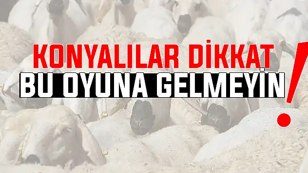 Konya'da yeni tuzak! 'Kapıya kurban' oyununa gelmeyin