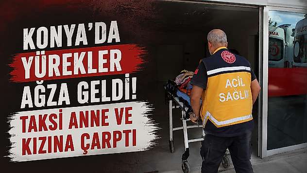 Konya'da yürekler ağza geldi! Taksi anne ve kızına çarptı