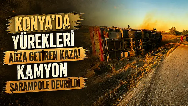 Konya'da yürekleri ağza getiren kaza! Kamyon şarampole devrildi