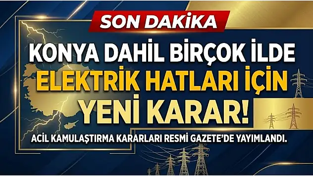 Konya dahil birçok ilde elektrik hatları için yeni karar!