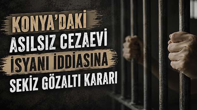 Konya'daki asılsız cezaevi isyanı iddiasına sekiz gözaltı kararı