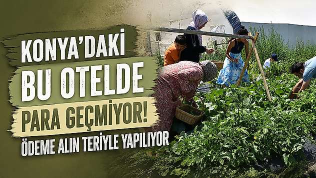 Konya'daki bu otelde para geçmiyor! Ödeme alın teriyle yapılıyor