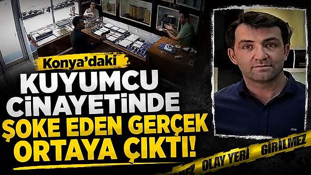 Konya'daki kuyumcu cinayetinde şoke eden gerçek ortaya çıktı!