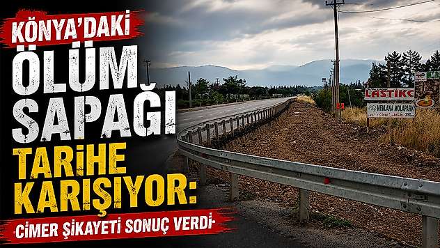 Konya'daki ölüm sapağı tarihe karışıyor: CİMER şikayeti sonuç verdi