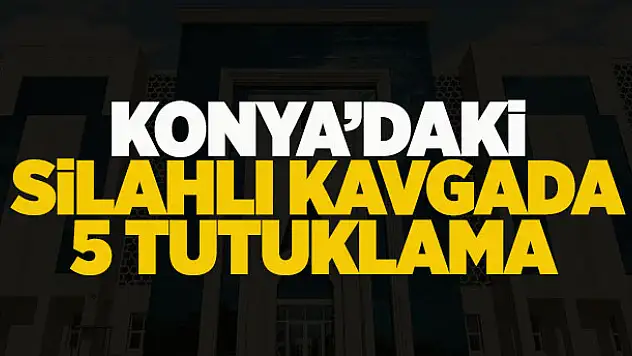 Konya'daki silahlı kavgada 5 tutuklandı