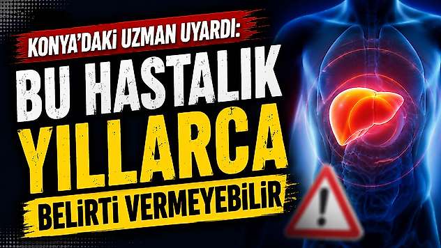 Konya'daki uzman uyardı: Bu hastalık yıllarca belirti vermeyebilir