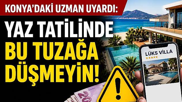Konya'daki uzman uyardı: Yaz tatilinde bu tuzağa düşmeyin!