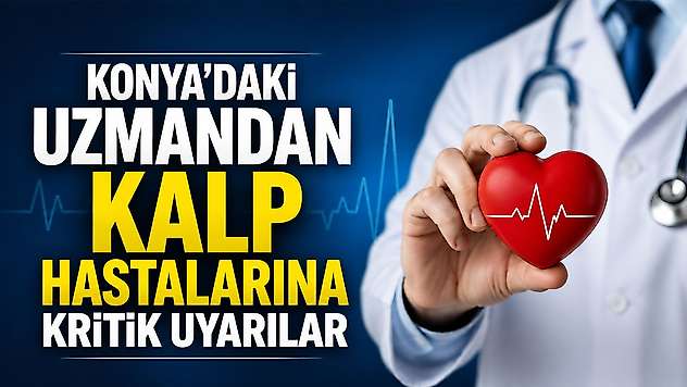 Konya'daki uzmandan kalp hastalarına kritik uyarılar