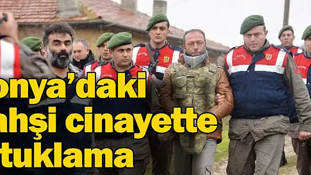 Konya'daki vahşi cinayete tutuklama