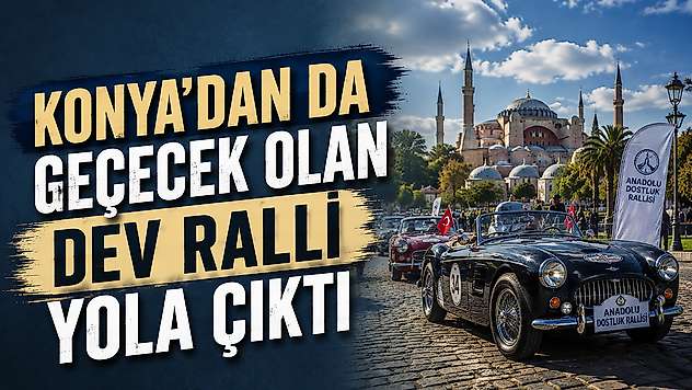 Konya'dan da geçecek olan dev ralli yola çıktı
