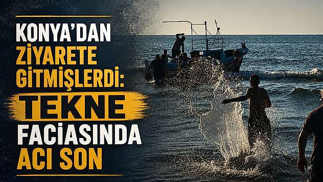 Konya'dan ziyarete gitmişlerdi: Tekne faciasında acı son
