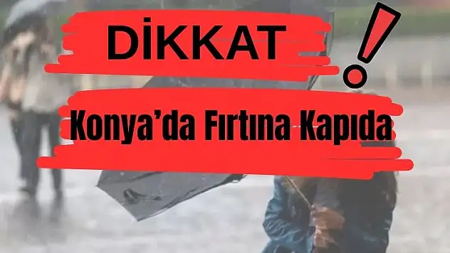 Konya için kritik saatler: Fırtına uyarısı yapıldı!
