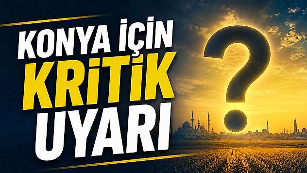 Konya için kritik uyarı: Bu yıl kayıp büyük olabilir!