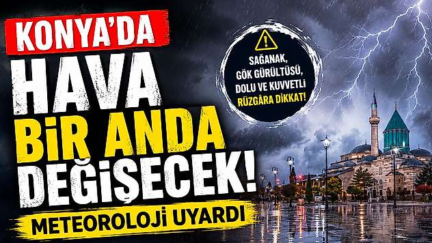 Konya için kritik uyarı! Sağanak yağış geliyor