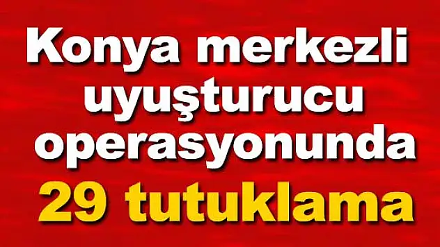 Konya merkezli uyuşturucu operasyonunda tutuklama