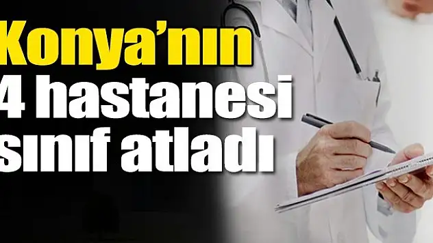 Konya'nın 4 Hastanesi Sınıf Atladı