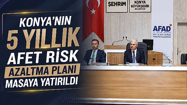 Konya'nın 5 yıllık afet risk azaltma planı masaya yatırıldı