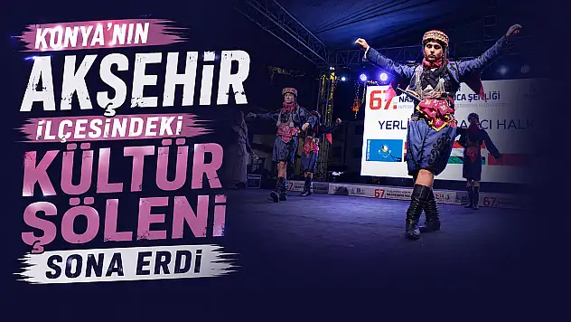 Konya'nın Akşehir ilçesindeki kültür şöleni sona erdi