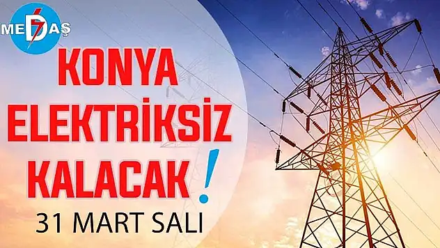 Konya'nın bu mahallelerinde elektrik olmayacak! 31 Mart Salı