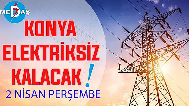 Konya'nın bu mahallelerinde elektrik olmayacak! 2 Nisan Perşembe
