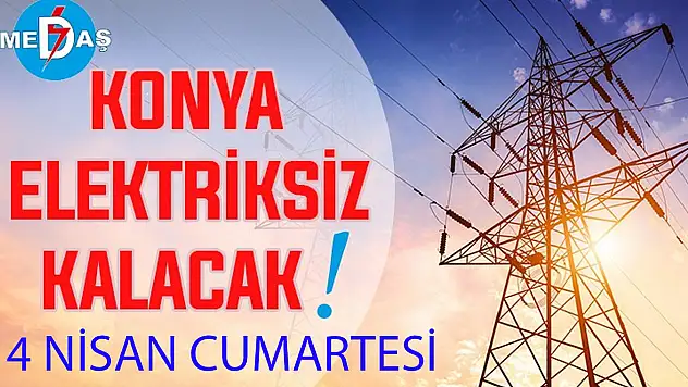 Konya'nın bu mahallelerinde elektrik olmayacak! 4 Nisan Cumartesi