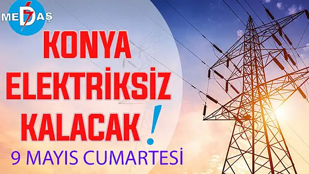 Konya'nın bu mahallelerinde elektrik olmayacak! 9 Mayıs Cumartesi