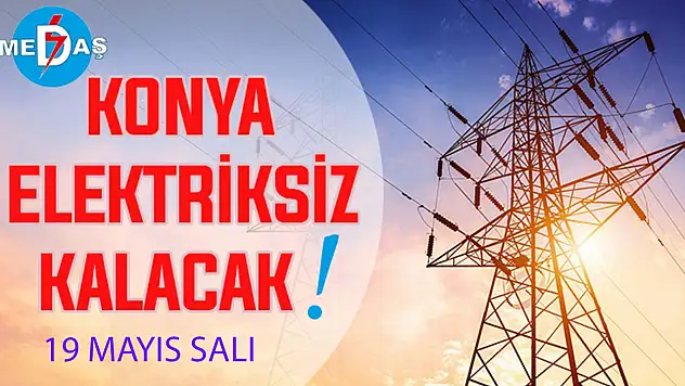 Konya'nın bu mahallelerinde elektrik olmayacak! 19 Mayıs Salı