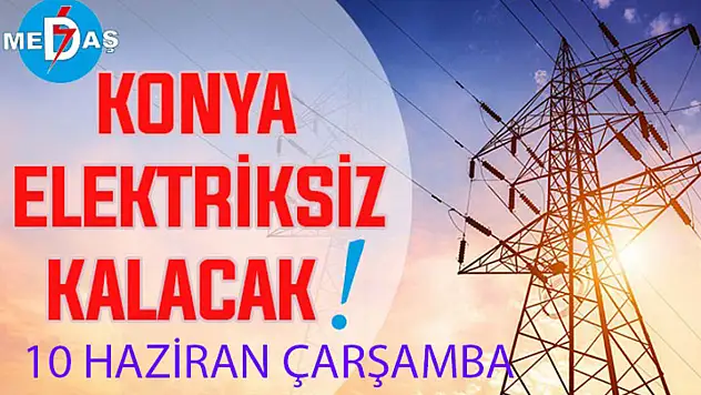 Konya'nın bu mahallelerinde elektrik olmayacak! 10 Haziran Çarşamba